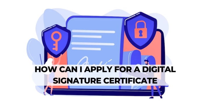 A Step-by-Step Guide: How Can I Apply for a Digital Signature Certificate